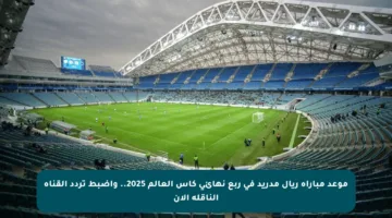 موعد مباراة ريال مدريد في ربع نهائي كأس العالم 2025.. واضبط تردد القناة الناقلة الآن